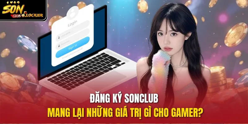 Đăng ký sonclub mang lại những giá trị gì cho gamer?