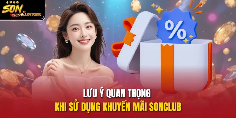Lưu ý quan trọng khi sử dụng khuyến mãi sonclub