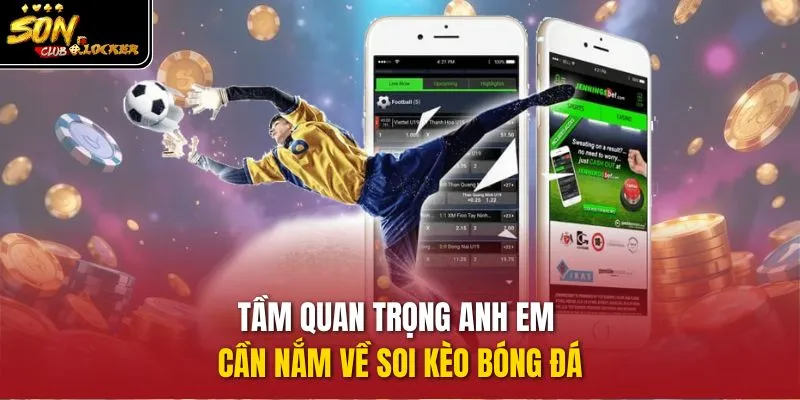 Tầm quan trọng anh em cần nắm về soi kèo bóng đá