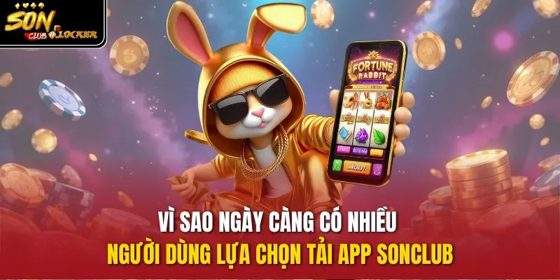 Vì sao ngày càng có nhiều người dùng lựa chọn tải app sonclub
